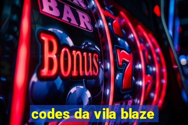 codes da vila blaze